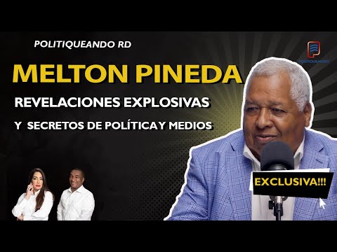 MELTON PINEDA: REVELACIONES EXPLOSIVAS Y LOS SECRETOS DE POLITICA Y MEDIOS EN POLITIQUEANDO RD