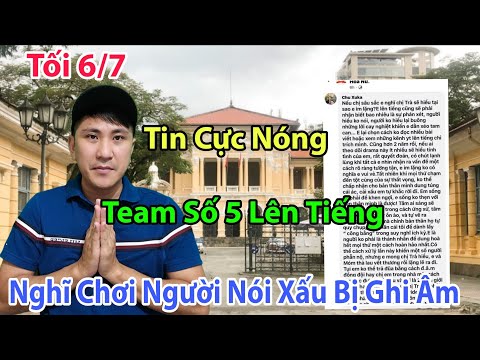 Tối 6/7 Thôi Xong Team Số 5 Chính Thức Lên Tiếng Nghĩ Chơi Người Nói Xấu Bị Ghi Âm