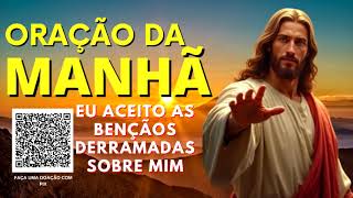 ORAÇÃO DA MANHÃ = EU ACEITO AS BENÇÃOS DERRAMADAS SOBRE MIM