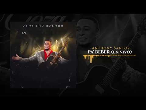 Anthony Santos - PA' BEBER (En Vivo)