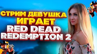 СТРИМ RED DEAD REDEMPTION 2 ДЕВУШКА ИГРАЕТ // RDR 2 ОБЗОР И ПРОХОЖДЕНИЕ