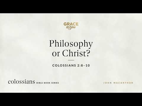 Philosophy or Christ? (Colossians 2:8–10) [Audio Only]