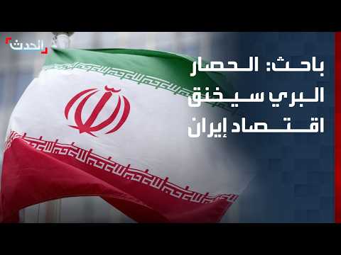 باحث: الحصار البري سيخنق اقتصاد إيران حال فرضه