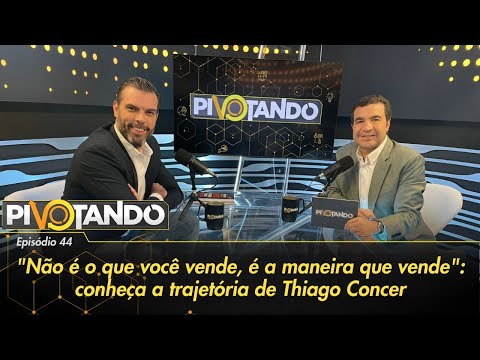 "Não é o que você vende, é a maneira que vende": a trajetória de Thiago Concer | Pivotando #44