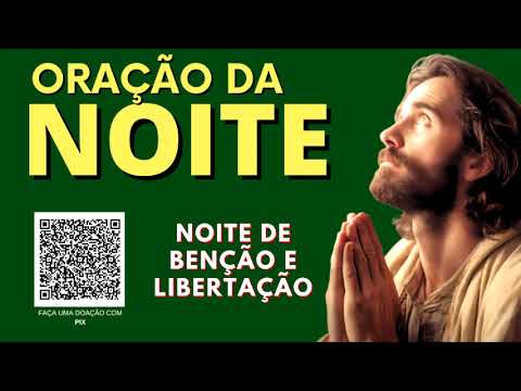 ORAÇÃO DA NOITE = NOITE DE BENÇÃO E LIBERTAÇÃO