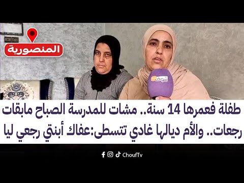 طفلة فعمرها 14 سنة مشات للمدرسة الصباح مابقات رجعات والأم ديالها غادي تتسطى:عفاك أبنتي رجعي ليا