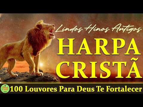 Hinos Da Harpa Cristã - 100 Louvores Para Deus Te Fortalecer - Hinos Evangélicos Mais tocados