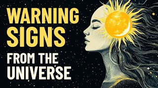 7 Warning Signs from The Universe You Should NEVER Ignore