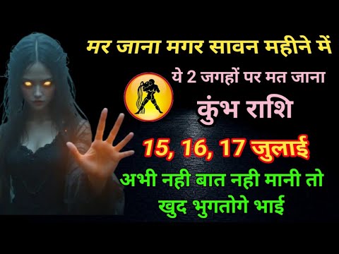 कुम्भ राशि वालो 16 और 17 जुलाई मर जाना मगर सावन के महीने में इन 2 जगहों मत जाना || Kumbh Rashi