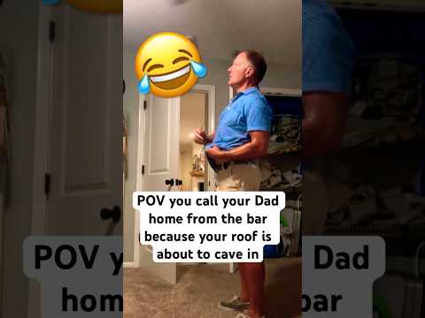 POV: you call your Dad home from the bar because your roof is about to cave in