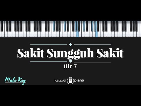 Sakit Sungguh Sakit – Ilir 7 (KARAOKE PIANO – MALE KEY)