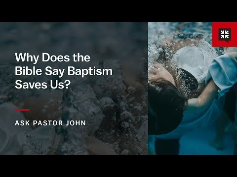 Why Does the Bible Say Baptism Saves Us?