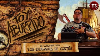 La Conquista Pt.3 "Los enjuagues de Cortés" | Toy Aburrido | EP.8 T3