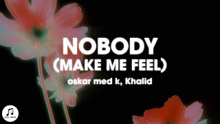 Oskar med k, Khalid - nobody (make me feel) Lyrics