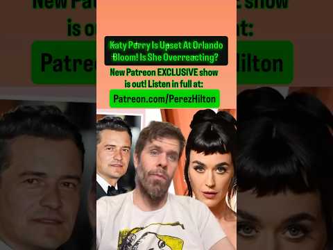 Katy Perry Is Upset At Orlando Bloom! But Is She Overreacting About This? | Perez Hilton