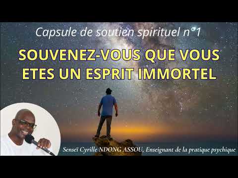 SOUVENEZ-VOUS QUE VOUS ETES UN ESPRIT IMMORTEL - Capsule de Soutien spirituel n°1 de C. Ndong Assou