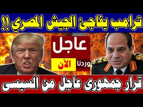 عااجل | ترامــب يفاجئ الجـــيش المصــري وقرار جمهوري للسيسي والتنفيذ فورا