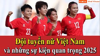 ĐỘI TUYỂN BÓNG ĐÁ NỮ VIỆT NAM: LỊCH THI ĐẤU VÀ NHỮNG SỰ KIỆN QUAN TRỌNG NĂM 2025