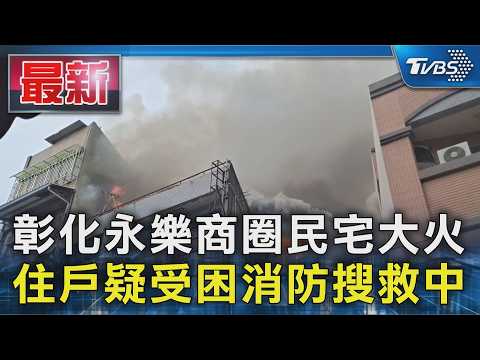 彰化永樂商圈民宅大火 住戶疑受困消防搜救中｜TVBS新聞 @TVBSNEWS01