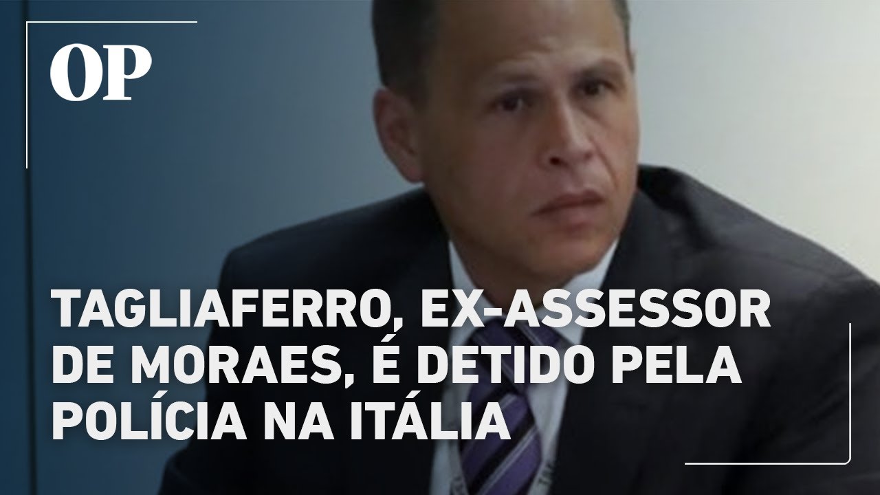 Tagliaferro ex assessor de Moraes é detido pela polícia na Itália
