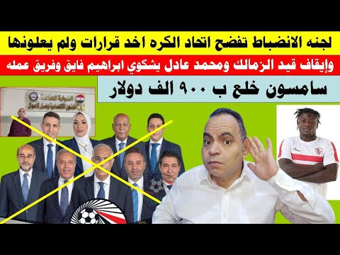 لجنه الانضباط تفضح اتحاد الكره وايقاف قيد الزمالك ومحمد عادل يشكوي فايق سامسون خلع ب 900 الف دولار