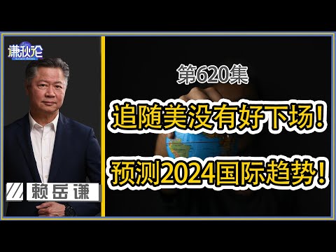 《谦秋论》赖岳谦 第六百二十一集|追随美没有好下场!预测2024国际趋势!|