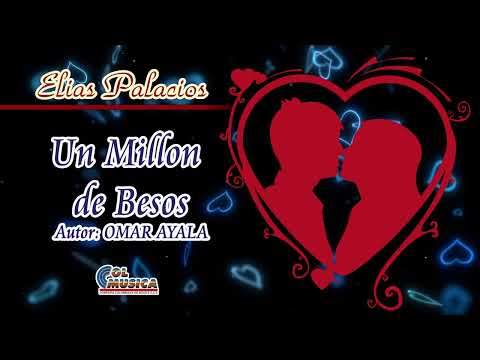 UN MILLON DE BESOS CANTA ELIAS PALACIOS AUTOR OMAR AYALA