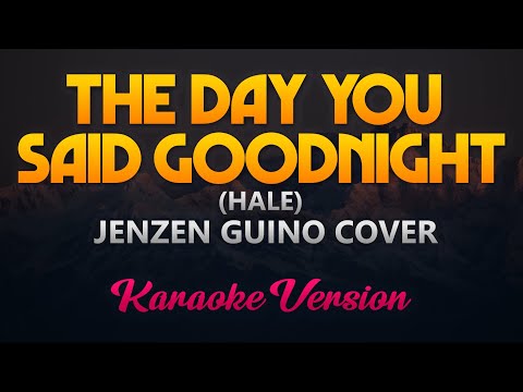 The Day You Said Goodnight (Hale) – Jenzen Guino Cover (Karaoke Version)