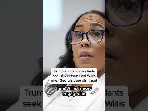 Trump and co-defendants seek $17M from Fani Willis after Georgia case dismissal