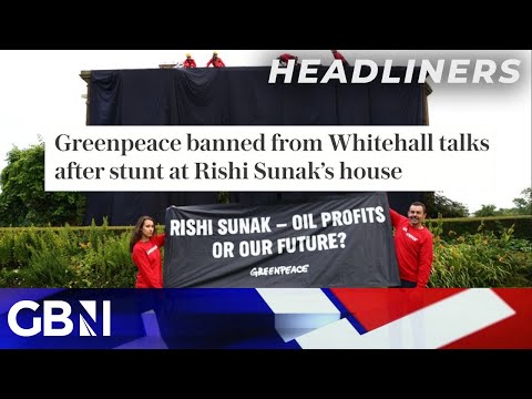 Greenpeace banned from Whitehall talks after stunt at Rishi Sunak's house 🗞 Headliners