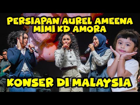 DIBALIK KONSER AUREL MIMI KD AMEENA AMORA DUET DI MALAYSIA, SEMUA EXCITED !!
