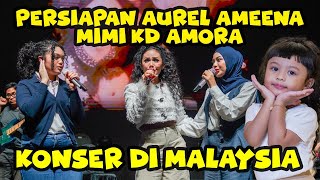 DIBALIK KONSER AUREL MIMI KD AMEENA AMORA DUET DI MALAYSIA, SEMUA EXCITED !!