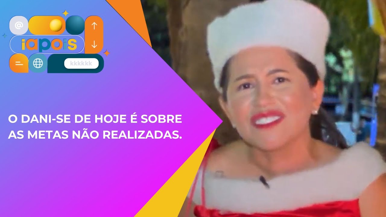 O Dani-se de hoje &eacute; sobre as metas n&atilde;o realizadas.