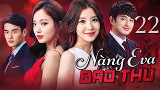 PHIM HÀN QUỐC | NÀNG EVA BÁO THÙ - Tập 22 (Lồng Tiếng) Phim Bộ Phim Tâm Lý Tình Cảm Hot 2025