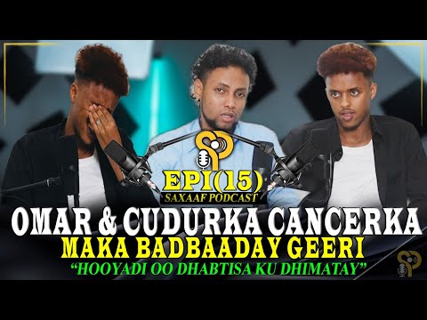 YOUTUBER-KI CANCER-KA KU DHACAY - HOOYADIS KU DHIMATAY DHABTISA || OMAR || SAXAAF PODCAST EPISODE 15