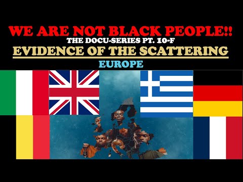 WE ARE NOT BLACK PEOPLE (DOCU-SERIES PT. 10f) EVIDENCE OF THE SCATTERING: EUROPE