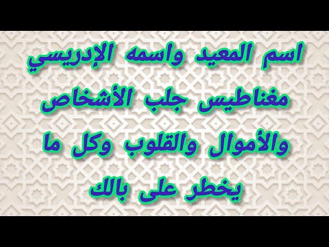 اسم المعيد واسمه الإدريسي مغناطيس جلب الأشخاص والأموال والقلوب وكل ما يخطر على بالك