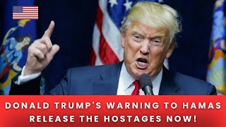 Donald Trump's Warning to Hamas: "Release the Hostages Now!