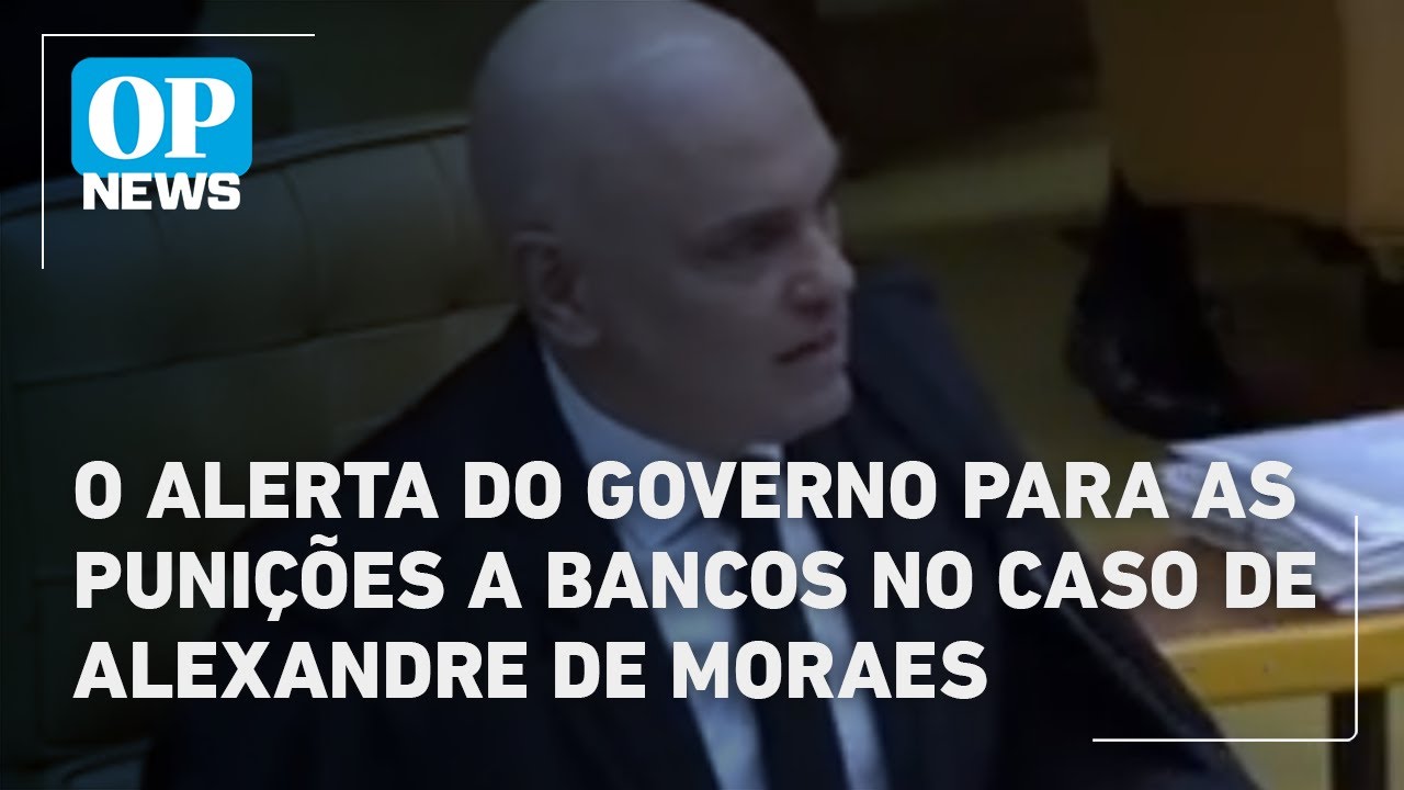 O alerta do governo para as punições a bancos no caso de Alexandre de Moraes | OP News