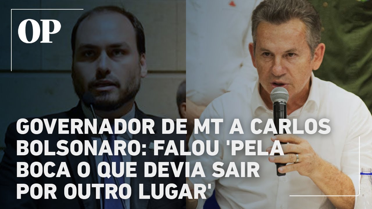 Carlos Bolsonaro falou pela boca o que devia sair por outro lugar critica governador de MT
