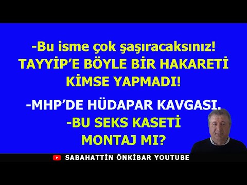 TAYYİP'E BÖYLE BİR HAKARETİ KİMSE YAPMADI...MHP'DE HÜDAPAR KAVGASI...BU SEKS KASETİ MONTAJ MI?..