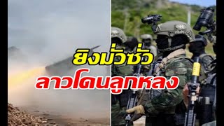 ยิงมั่วซั่ว! สื่อลาวเผย กัมพูชา ยิงระเบิดมาตกฝั่งลาว นับ 10 กว่าลูก