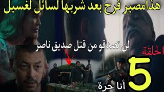 الحلقة 5 من مسلسل انا حرة😱مصير فرح بعد شربها لسائل لغسيلناصر يق.ت.ل صديقهناصر يقرر الآنتقام من حمد