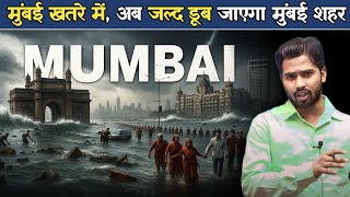 मुंबई खतरे में, अब जल्द डूब जाएगा मुंबई शहर.?