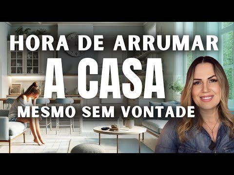 Hora de Arrumar A Casa Mesmo Sem Vontade