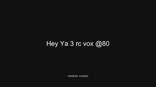 Hey Ya 3 rc vox @80