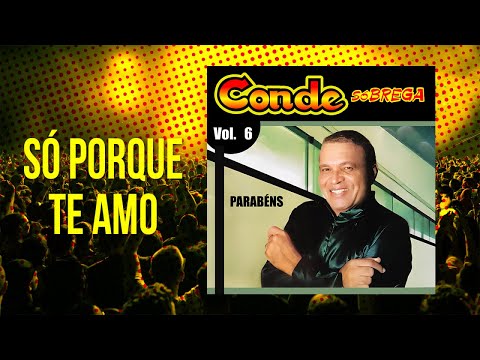 Conde Só Brega - Só Porque Te Amo