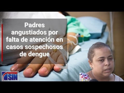 Padres angustiados por falta de atención en casos sospechosos de dengue