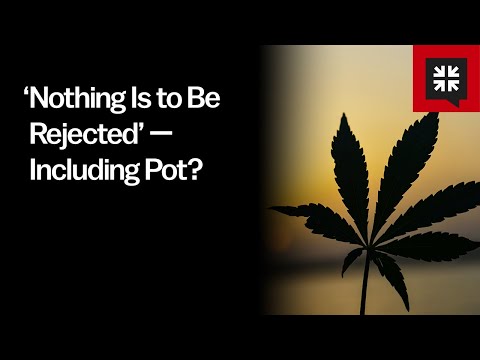 ‘Nothing Is to Be Rejected’ — Including Pot?