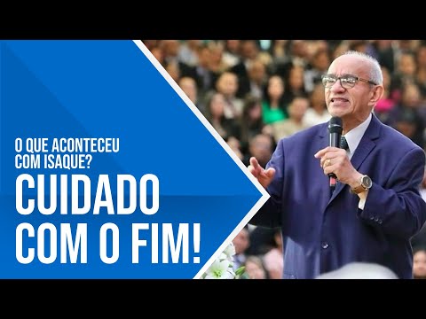 CUIDADO COM O FIM! O QUE ACONTECEU COM ISAQUE? - PR. GEZIEL GOMES